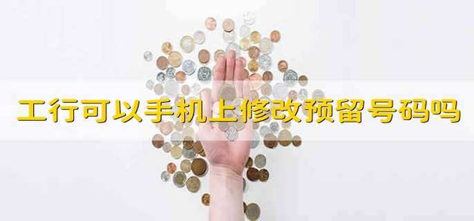 工商银行可以在手机上修改预留号码吗
