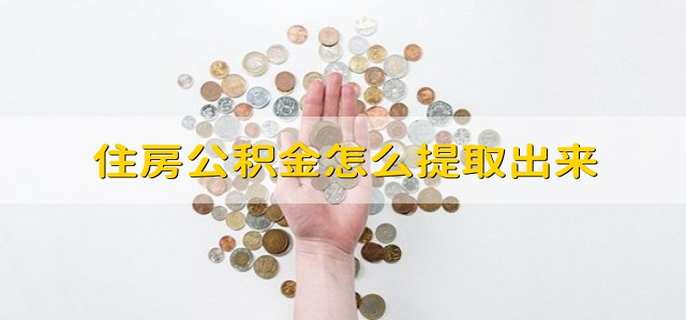 住房公积金怎么提取出来