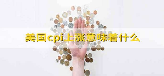 美国cpi上涨意味着什么