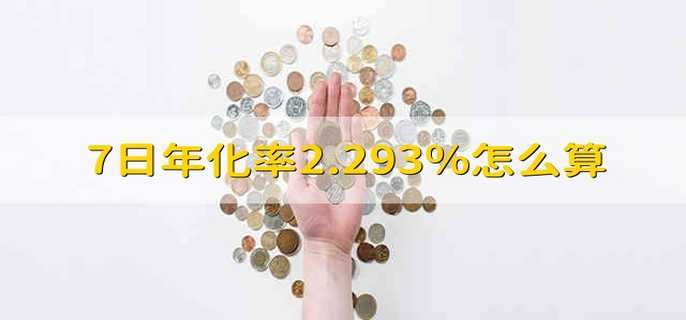 7日年化率2.293%怎么算