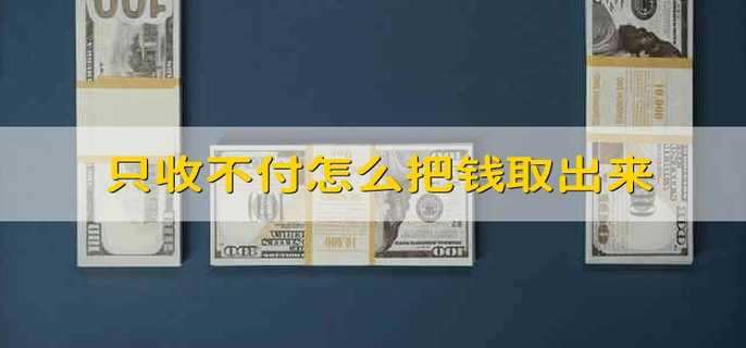 只收不付怎么把钱取出来