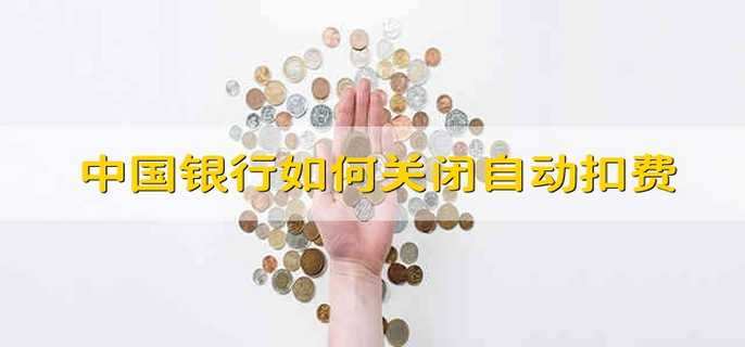 中国银行如何关闭自动扣费