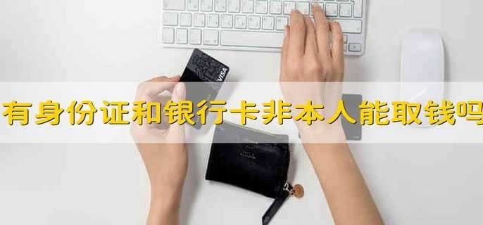 有身份证和银行卡不是本人能取钱吗