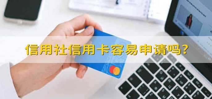 信用社信用卡容易申请吗?