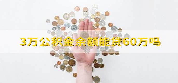 3万公积金余额能贷60万吗
