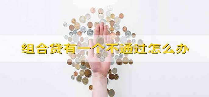 组合贷有一个不通过怎么办