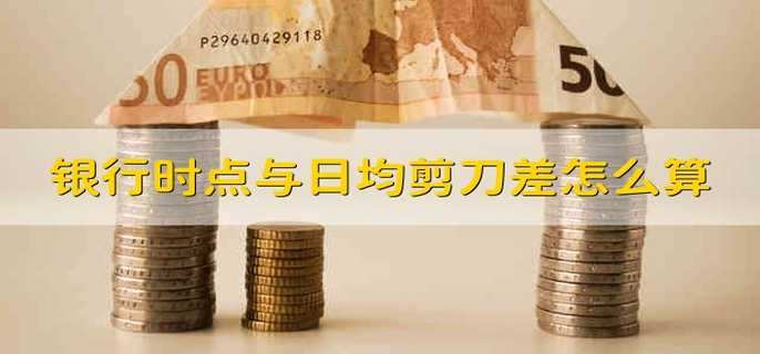 银行时点与日均剪刀差怎么算