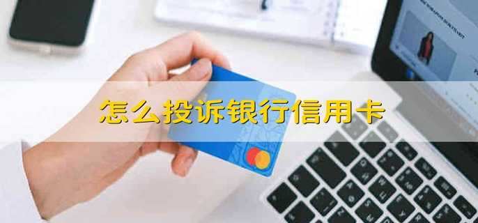 怎么投诉银行信用卡