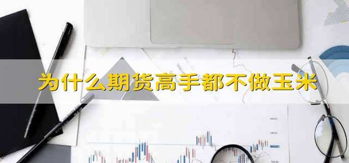为什么期货高手都不做玉米