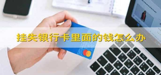 挂失银行卡里面的钱怎么办