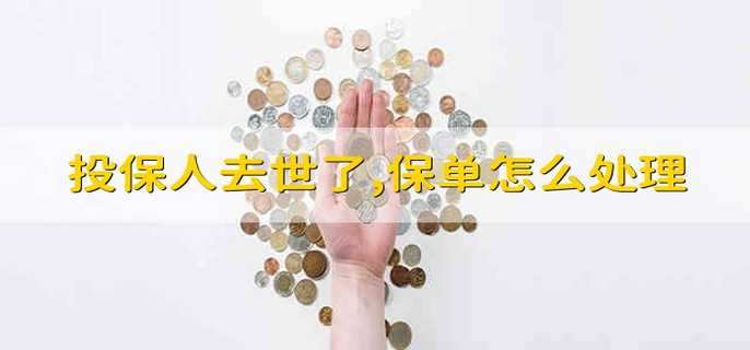 投保人去世了,保单怎么处理