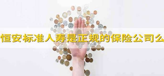 恒安标准人寿是正规的保险公司么