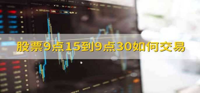 股票9点15到9点30如何交易
