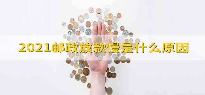 2021邮政放款慢是什么原因