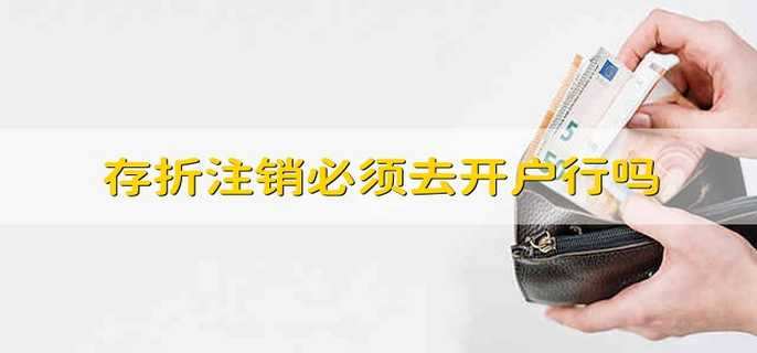 存折注销必须去开户行吗