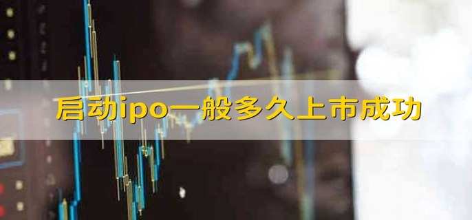 启动ipo一般多久上市成功 ipo和上市的区别