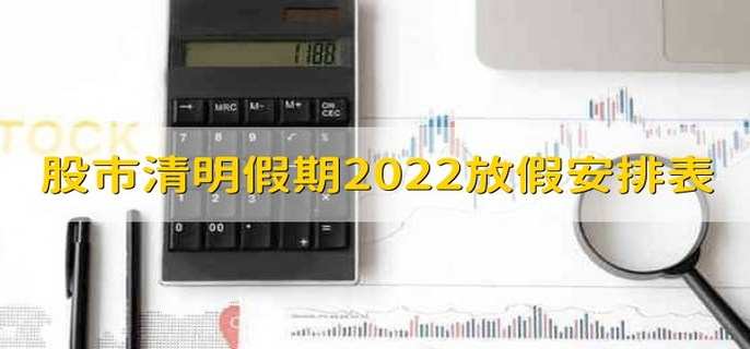 股市清明假期2022放假安排表