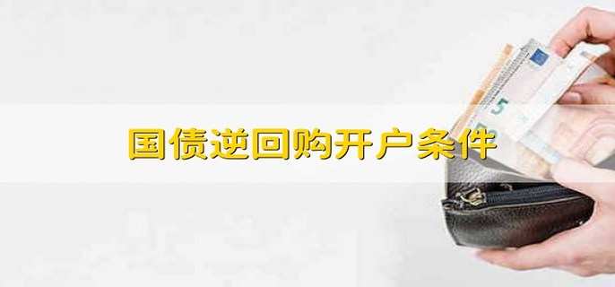 国债逆回购开户条件 有以下三点条件