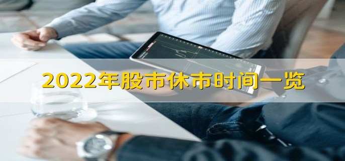 2022年股市休市时间一览 怎么看股市行情