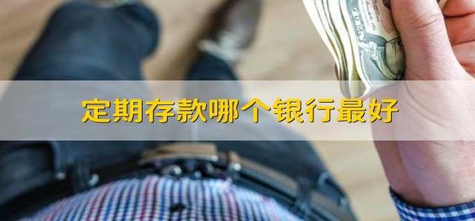 定期存款哪个银行最好