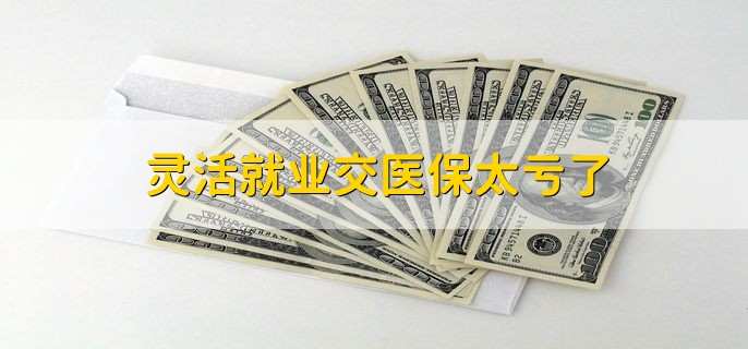 灵活就业交医保太亏了