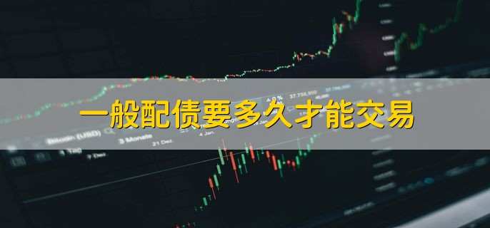 一般配债要多久才能交易
