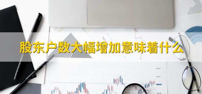 股东户数大幅增加意味着什么