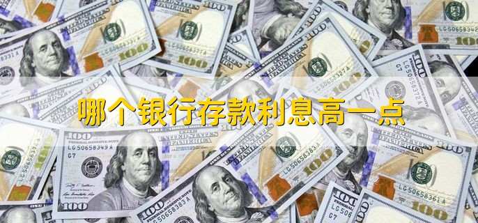 哪个银行存款利息高一点,股份制银行和城市商业银行