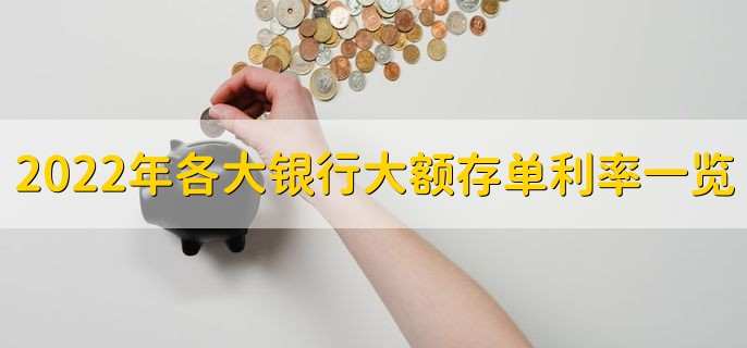 2022年各大银行大额存单利率表一览,五大行利率一览