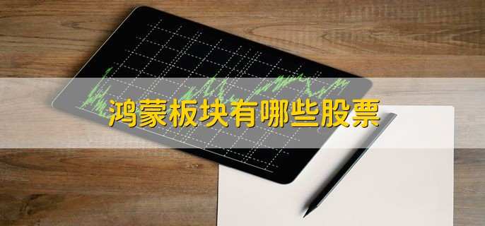 鸿蒙板块有哪些股票,十大优质概念股名单