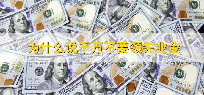 为什么说千万不要领失业金,有以下三个原因