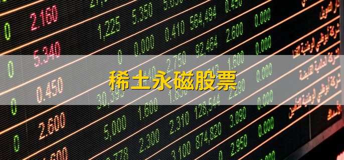 稀土永磁股票,核心概念龙头股一览