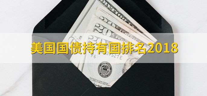 美国国债持有国排名2018,中国排名第一
