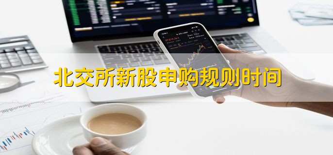 北交所新股申购规则时间,北交所的影响