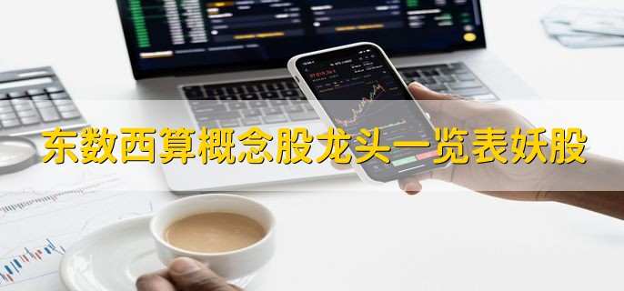 东数西算概念股龙头一览表妖股,优质前十龙头股名单
