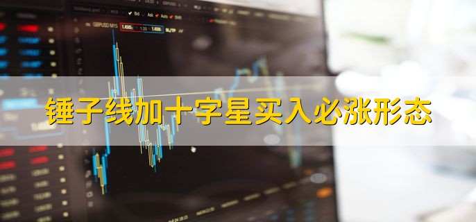 锤子线加十字星买入必涨形态 什么是十字星K线