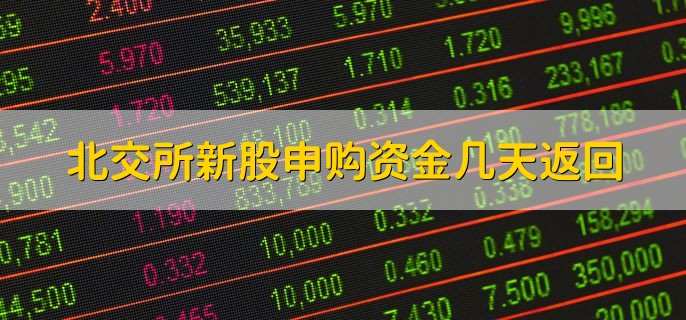 北交所新股申购资金几天返回