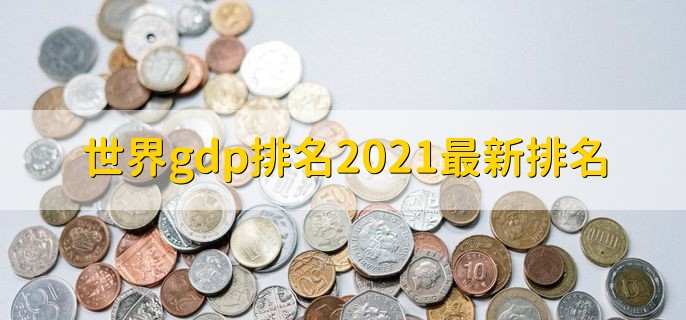 世界gdp排名2021最新排名