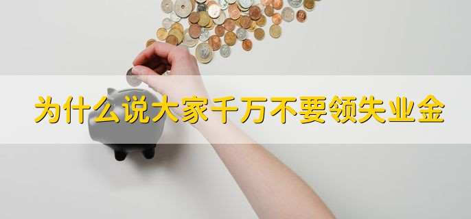 为什么说大家千万不要领失业金