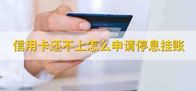 信用卡还不上怎么申请停息挂账