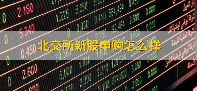 北交所新股申购怎么样