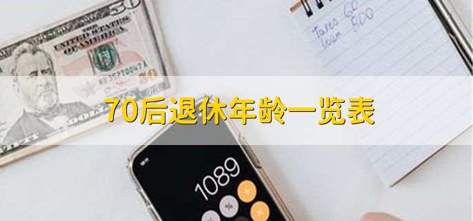 70后退休年龄一览表,男女退休年龄对照表