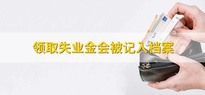 领取失业金会被记入档案