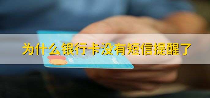 为什么银行卡没有短信提醒了,有十个原因