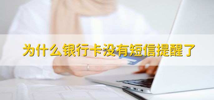 为什么银行卡没有短信提醒了