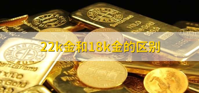 22k金和18k金的区别