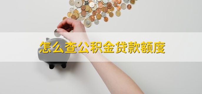 怎么查公积金贷款额度,有以下四个方法