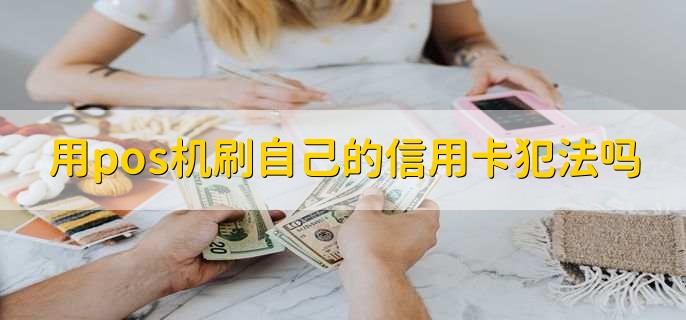 用pos机刷自己的信用卡犯法吗