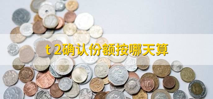 t+2确认份额按哪天算，按认购当天算