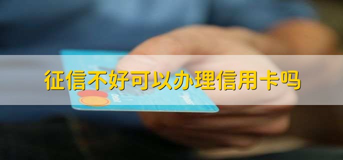 征信不好可以办理信用卡吗,可以
